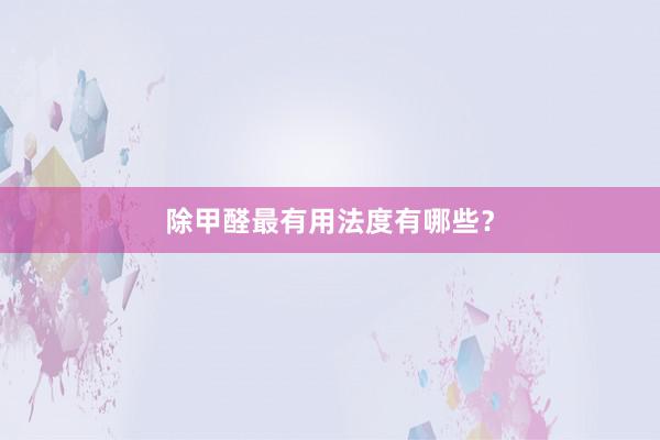 除甲醛最有用法度有哪些？