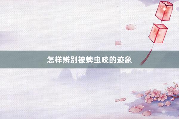 怎样辨别被蜱虫咬的迹象